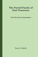 The Futrell Family of East Tennessee: The First Four Generations 1539101061 Book Cover