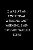 I Was At An Emotional Wedding Last Weekend. Even The Cake Was In Tiers: Fun Gag Gift Journal Notebook 1077694431 Book Cover