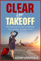 Clear for Takeoff: The Essential Guide to Starting Your Career as Cabin Crew B0C1J1PCVP Book Cover