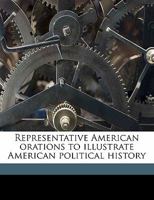 Representative American Orations to Illustrate American Political History; Volume 2 3337068707 Book Cover