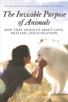 The Invisible Purpose of Animals: How They Teach Us About Love, Healing, and Evolution B0FXV442QT Book Cover