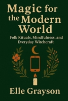 Magic for the Modern World: Folk Rituals, Mindfulness, and Everyday Witchcraft B0FS7F9NCM Book Cover