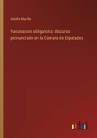 Vacunacion obligatoria: discurso pronunciado en la Camara de Diputados 3368034227 Book Cover