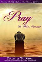 Pray in This Manner: Coming Boldly Before the Throne of Grace! 1537224891 Book Cover