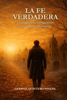 La Fe Verdadera: El origen, la manipulación y el despertar del espíritu (Spanish Edition) B0GMQG1PGT Book Cover