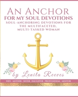 An Anchor for My Soul Devotions : Soul-Anchoring Devotions for the Multifaceted, Multi-tasked Woman 1732954925 Book Cover