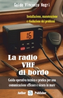 La radio VHF di bordo: Installazione, manutenzione e risoluzione dei problemi: Guida operativa, tecnica e pratica per una comunicazione efficace e sicura in mare (Italian Edition) B0FPLQZ4SW Book Cover