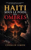 Haïti sous le poids des ombres: Une traversée dans les ténèbres de l’histoire haïtienne (French Edition) B0H41G8JKZ Book Cover
