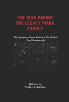 The Man Behind The Legacy Mark Carney: His Journey From Finance To Politics And Leadership. B0F17W3VZL Book Cover