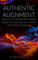Authentic Alignment: How Ancient Wisdom and Modern Science Can Revitalize Your Health, Happiness and Potential 099641942X Book Cover