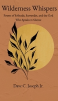 Wilderness Whispers: Poems of Solitude, Surrender, and the God Who Speaks in Silence 194463410X Book Cover