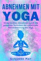 Yoga: Abnehmen mit Yoga: Kinderleichtes Abnehmen durch die geheimen Techniken der natürlichen Fettverbrennung des Yoga 1542420423 Book Cover