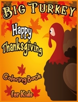 BIG TURKEY Happy Thanksgiving Coloring Book for Kids: A Gorgeous Happy Thanksgiving Turkey Coloring Book for Kids Ages, Toddler & Preschool!!! 1710214082 Book Cover