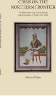 Crisis on the Northern Frontier: The Honourable East India Company and the Kingdom of Nepal, 1837-1846 B0H6LV1X5N Book Cover