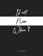 If not now when ?: Motivational Notebook Journal For gift or Writing, Lined Composition Notebook For 110 Pages (8.5x11) inchs ... quote lined notebook Series (legal ruled) 1660297672 Book Cover