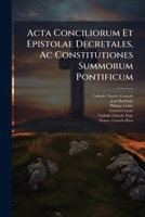 Acta Conciliorum Et Epistolae Decretales, Ac Constitutiones Summorum Pontificum: Ab Anno Christi 34 Ad Annum 450... - Primary Source Edition 1293103047 Book Cover