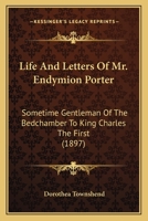 Life And Letters Of Mr. Endymion Porter: Somtime Gentleman Of The Bedchamber To King Charles The First 1014112710 Book Cover