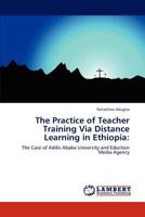 The Practice of Teacher Training Via Distance Learning in Ethiopia:: The Case of Addis Ababa University and Eduction Media Agency 3848422425 Book Cover