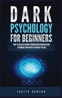 Dark Psychology for Beginners: How to Analyze Anyone Through Mind Manipulation Techniques and Dark Psychology Tactics 1955617864 Book Cover