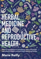 Infertility and Herbal Medicine: Natural Approaches to Understanding and Overcoming the Causes of Infertility 191280722X Book Cover