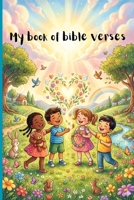 My book of bible verses: Short illustrated verses from the bible for little ones to read and memorize. Easy to read. Convenient to carry around. B0GWXJL7XK Book Cover