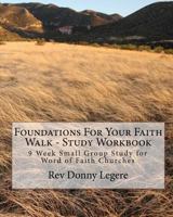 Foundations For Your Faith Walk - Study Workbook: 9 Week Small Group Study for Word of Faith Churches 1453698841 Book Cover