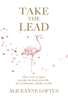 Take the Lead: How every woman can take the lead in her life, her community, and her world. B09W6Z259J Book Cover