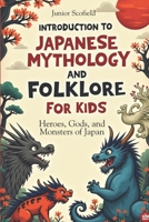 INTRODUCTION To JAPANESE MYTHOLOGY AND FOLKLORE FOR KIDS: Heroes, Gods, and Monsters of Japan B0DTDY996T Book Cover