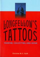 Longfellow's Tattoos: Tourism, Collecting, And Japan 0295984562 Book Cover