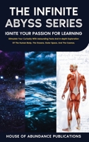 The Infinite Abyss Series: Ignite Your Passion for Learning: Stimulate Your Curiosity With Astounding Facts and in-depth Exploration of the Human ... the Cosmos.: Ignite Your Passion for Learning 1962254062 Book Cover