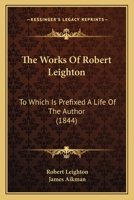 The Works Of Robert Leighton: To Which Is Prefixed A Life Of The Author 1166214575 Book Cover