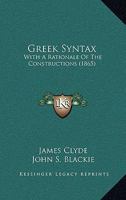 Greek Syntax [microform], With a Rationale of the Constructions 1014538963 Book Cover