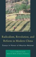 Radicalism, Revolution, and Reform in Modern China: Essays in Honor of Maurice Meisner 0739165720 Book Cover