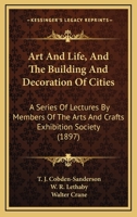 Art And Life, And The Building And Decoration Of Cities: A Series Of Lectures By Members Of The Arts And Crafts Exhibition Society 1436781477 Book Cover