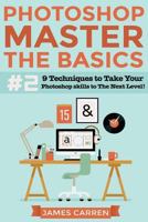 PHOTOSHOP: Master The Basics of Photoshop 2 - 9 Secret Techniques to Take Your Photoshop Skills to The Next Level 1517184479 Book Cover