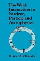 The Weak Interaction in Nuclear, Particle and Astrophysics 0852743122 Book Cover
