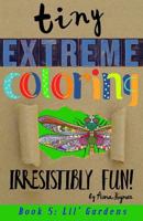 Tiny Extreme Coloring: Lil' Gardens 1545371202 Book Cover