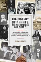 The History of Karate and the Masters Who Made It: Development, Lineages, and Philosophies of Traditional Okinawan and Japanese Karate-do 162317239X Book Cover