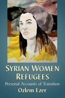 Syrian Women Refugees: Personal Accounts of Transition 1476675856 Book Cover