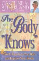 The Body "Knows": How to Tune In to Your Body and Improve Your Health 1561708429 Book Cover