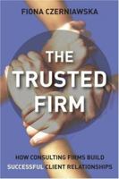 The Trusted Firm: How Consulting Firms Build Successful Client Relationships 0470027177 Book Cover