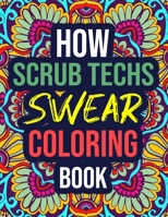 How Scrub Techs Swear Coloring Book: An Adult Coloring Book with Hilarious Curse Words - Funny Scrub Technician Gift Ideas for Women, Men B08L3RWCLL Book Cover
