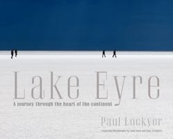 Lake Eyre: A Journey Through the Heart of the Continent 0733330649 Book Cover