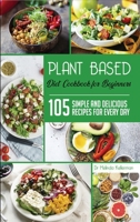 Plant Based Diet Cookbook for Beginners: 105 Simple and Delicious Recipes for Every Day 1914203038 Book Cover