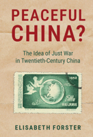 Peaceful China?: The Idea of Just War in Twentieth-Century China (Studies in the Social and Cultural History of Modern Warfare) 1009884441 Book Cover