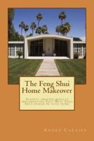 The Feng Shui Home Makeover: Achieve Amazing Results using the Scientific East West Feng Shui Method 1490963820 Book Cover