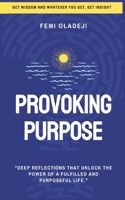 Provoking Purpose: Deep Reflections that Unlock the Power of a Fulfilled and Purposeful Life B0F2JCJV18 Book Cover