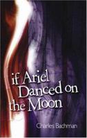 If Ariel Danced on the Moon 1412090121 Book Cover