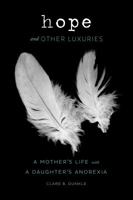 Hope and Other Luxuries: A Mother's Life with a Daughter's Anorexia 1452121567 Book Cover