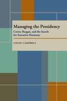 Managing the Presidency: Carter, Reagan and the Search for Executive Harmony (Pitt Series in Policy & Institutional Studies) 0822935376 Book Cover
